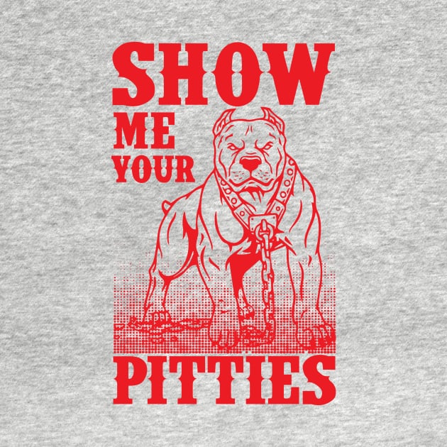 Show Me Your Pitties Art Design Gift Tshirt Pitbull Dog by gdimido